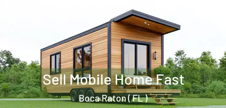  Sell Mobile Home Fast Boca Raton ( FL )