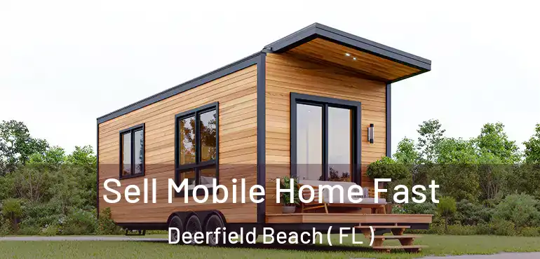  Sell Mobile Home Fast Deerfield Beach ( FL )