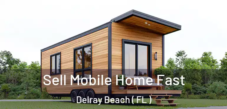  Sell Mobile Home Fast Delray Beach ( FL )