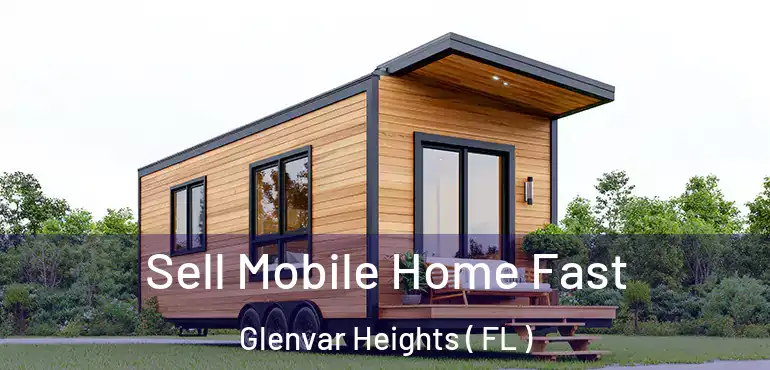  Sell Mobile Home Fast Glenvar Heights ( FL )