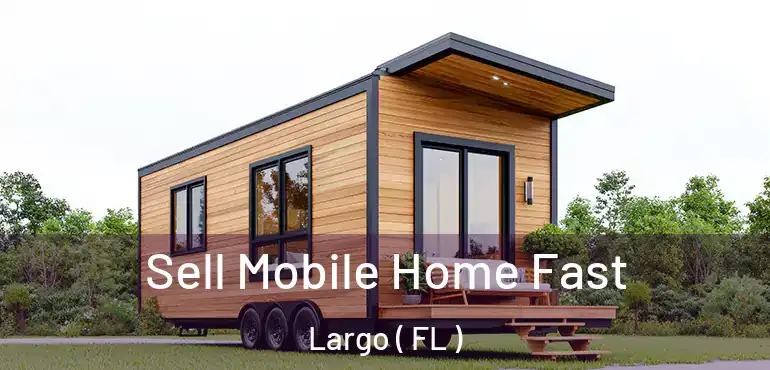  Sell Mobile Home Fast Largo ( FL )