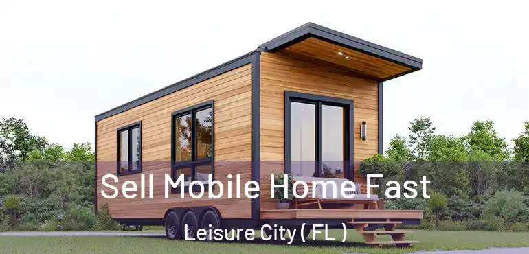  Sell Mobile Home Fast Leisure City ( FL )