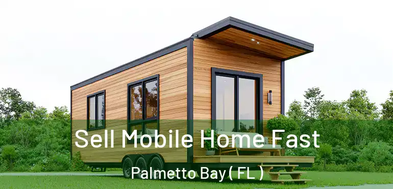  Sell Mobile Home Fast Palmetto Bay ( FL )