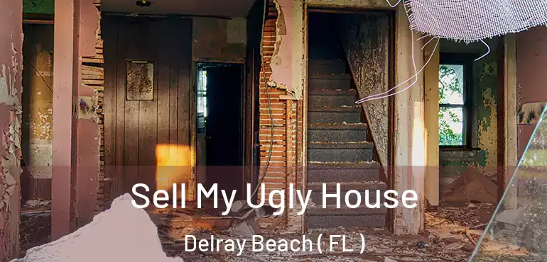  Sell My Ugly House Delray Beach ( FL )