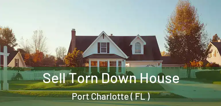  Sell Torn Down House Port Charlotte ( FL )