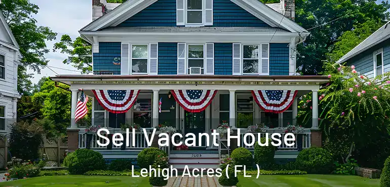  Sell Vacant House Lehigh Acres ( FL )