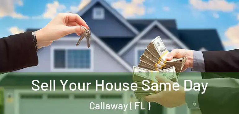  Sell Your House Same Day Callaway ( FL )