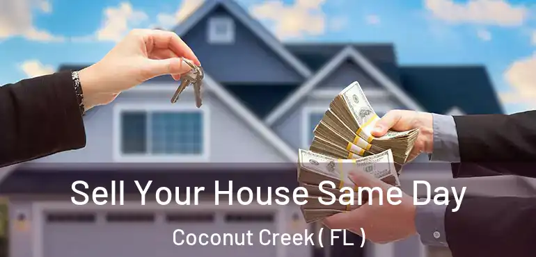  Sell Your House Same Day Coconut Creek ( FL )