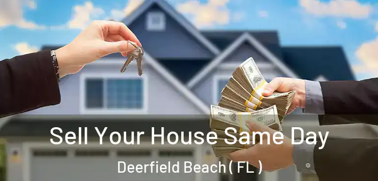  Sell Your House Same Day Deerfield Beach ( FL )