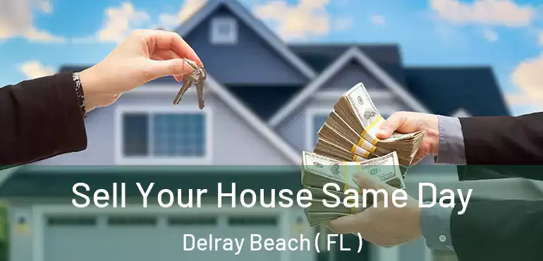  Sell Your House Same Day Delray Beach ( FL )