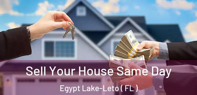  Sell Your House Same Day Egypt Lake-Leto ( FL )