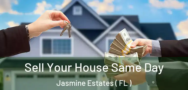  Sell Your House Same Day Jasmine Estates ( FL )
