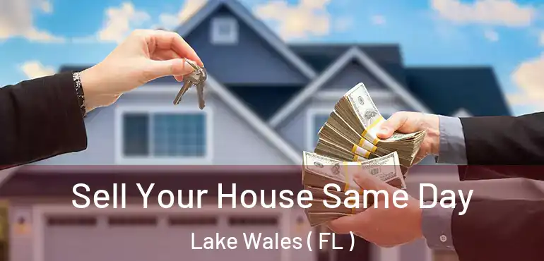  Sell Your House Same Day Lake Wales ( FL )