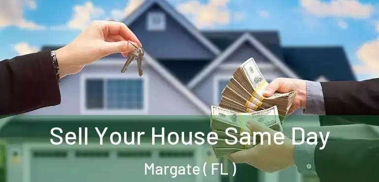  Sell Your House Same Day Margate ( FL )