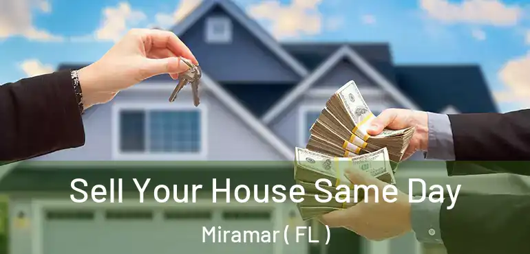  Sell Your House Same Day Miramar ( FL )