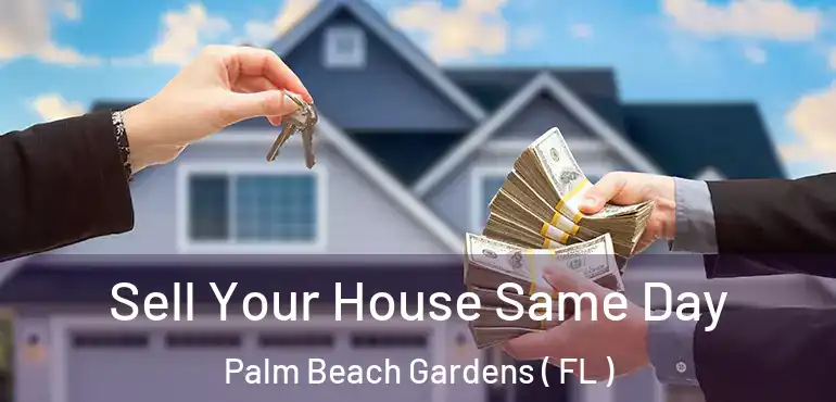  Sell Your House Same Day Palm Beach Gardens ( FL )