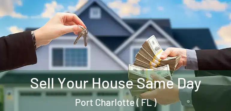  Sell Your House Same Day Port Charlotte ( FL )