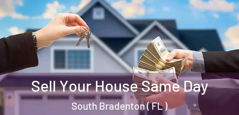  Sell Your House Same Day South Bradenton ( FL )