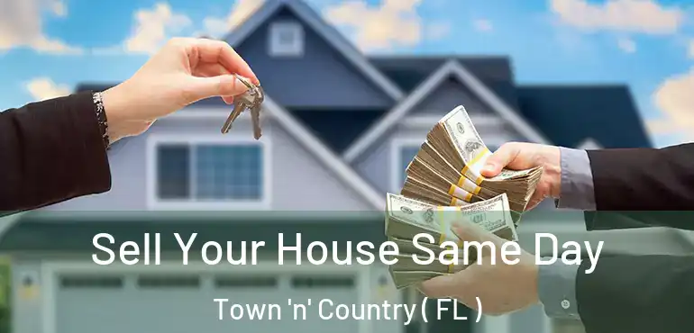  Sell Your House Same Day Town 'n' Country ( FL )