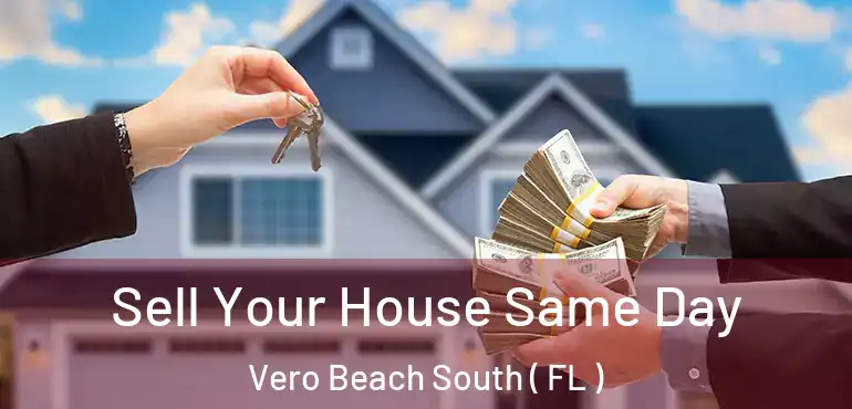  Sell Your House Same Day Vero Beach South ( FL )