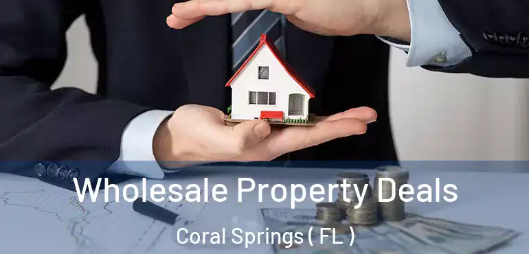  Wholesale Property Deals Coral Springs ( FL )