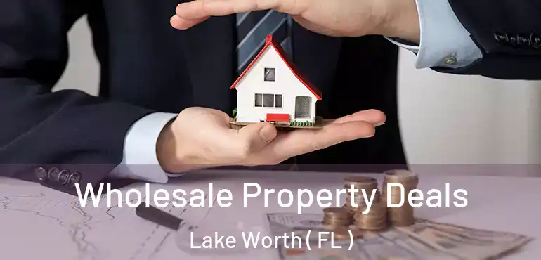  Wholesale Property Deals Lake Worth ( FL )