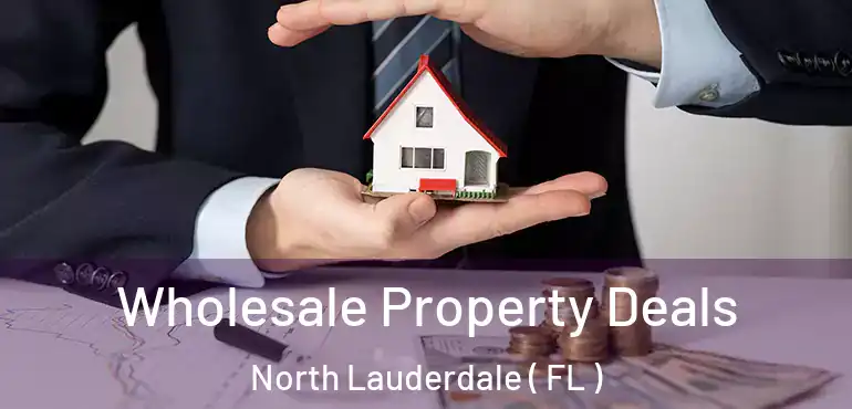  Wholesale Property Deals North Lauderdale ( FL )