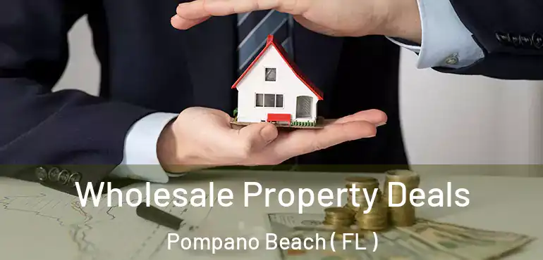  Wholesale Property Deals Pompano Beach ( FL )