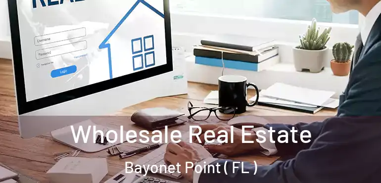  Wholesale Real Estate Bayonet Point ( FL )