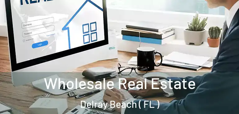  Wholesale Real Estate Delray Beach ( FL )