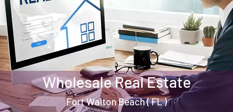  Wholesale Real Estate Fort Walton Beach ( FL )