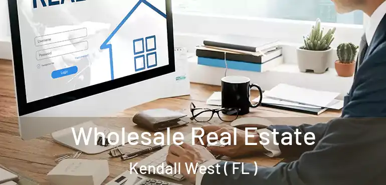  Wholesale Real Estate Kendall West ( FL )