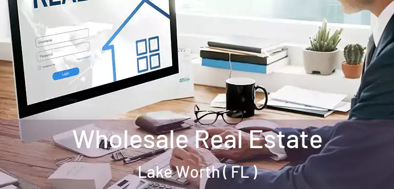  Wholesale Real Estate Lake Worth ( FL )