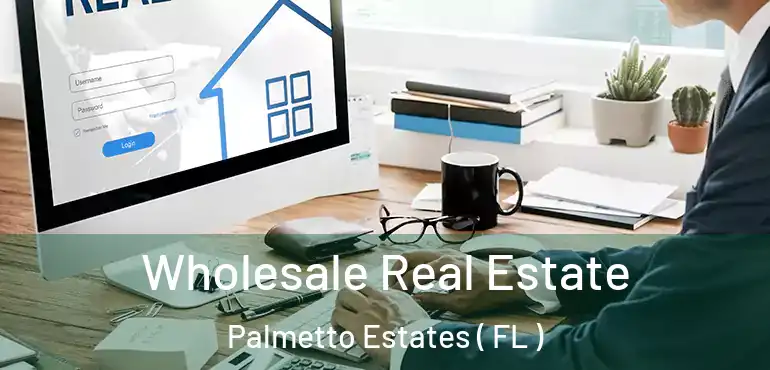  Wholesale Real Estate Palmetto Estates ( FL )