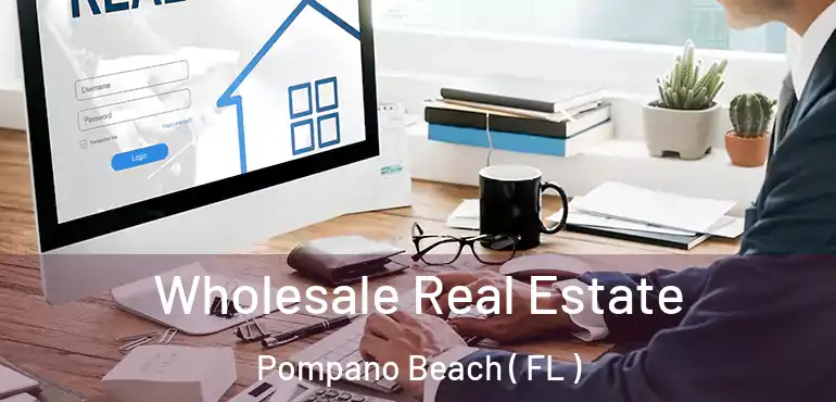  Wholesale Real Estate Pompano Beach ( FL )