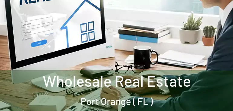  Wholesale Real Estate Port Orange ( FL )