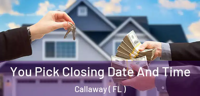  You Pick Closing Date And Time Callaway ( FL )