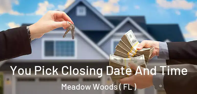  You Pick Closing Date And Time Meadow Woods ( FL )