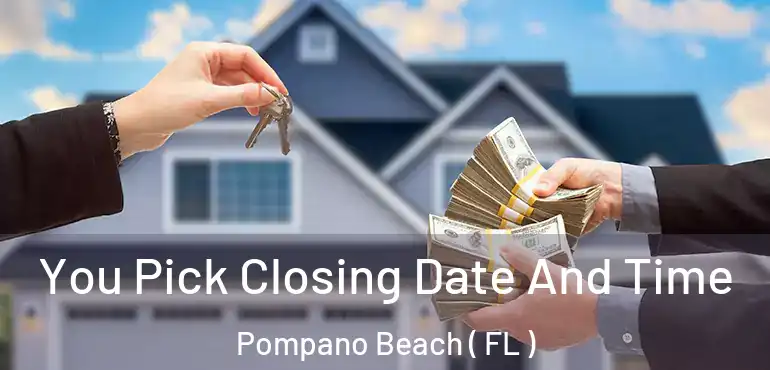  You Pick Closing Date And Time Pompano Beach ( FL )